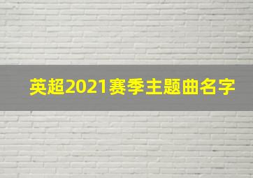 英超2021赛季主题曲名字