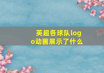 英超各球队logo动画展示了什么