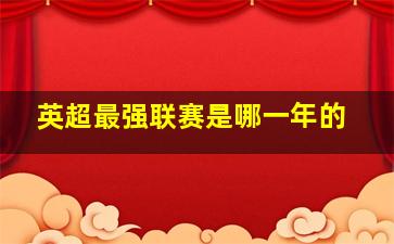 英超最强联赛是哪一年的