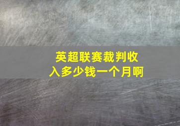 英超联赛裁判收入多少钱一个月啊