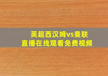 英超西汉姆vs曼联直播在线观看免费视频