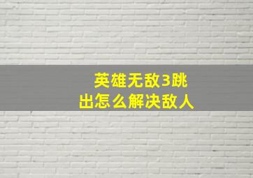 英雄无敌3跳出怎么解决敌人