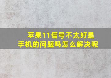 苹果11信号不太好是手机的问题吗怎么解决呢