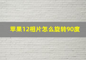 苹果12相片怎么旋转90度