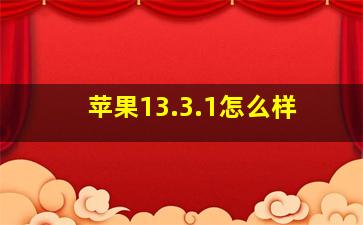 苹果13.3.1怎么样