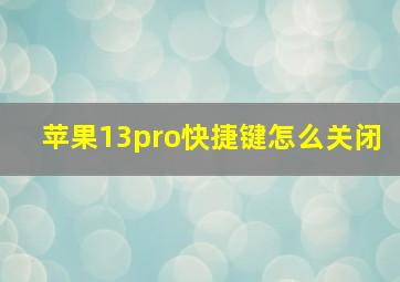 苹果13pro快捷键怎么关闭