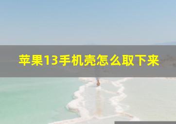 苹果13手机壳怎么取下来