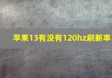 苹果13有没有120hz刷新率