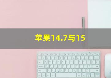 苹果14.7与15