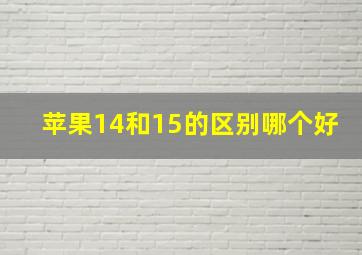 苹果14和15的区别哪个好