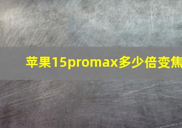 苹果15promax多少倍变焦