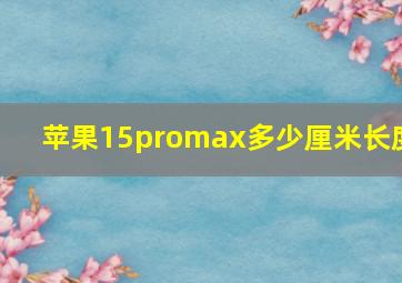 苹果15promax多少厘米长度