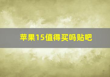 苹果15值得买吗贴吧