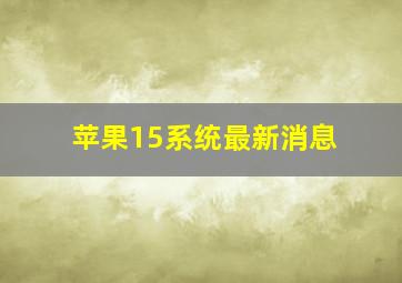 苹果15系统最新消息