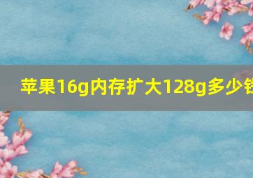 苹果16g内存扩大128g多少钱