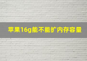 苹果16g能不能扩内存容量