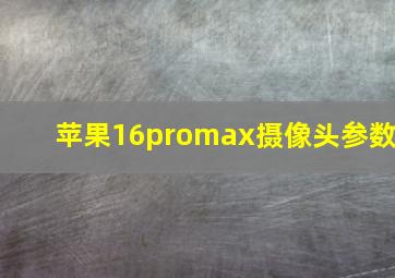 苹果16promax摄像头参数