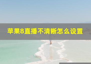 苹果8直播不清晰怎么设置