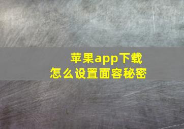 苹果app下载怎么设置面容秘密