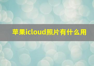 苹果icloud照片有什么用