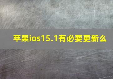 苹果ios15.1有必要更新么