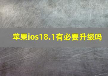 苹果ios18.1有必要升级吗