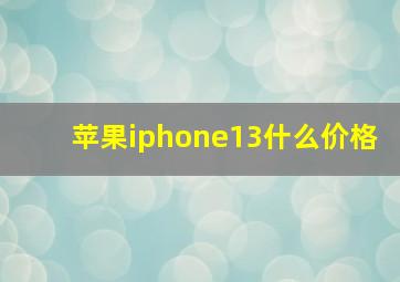 苹果iphone13什么价格