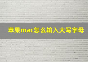 苹果mac怎么输入大写字母