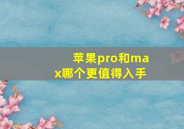 苹果pro和max哪个更值得入手