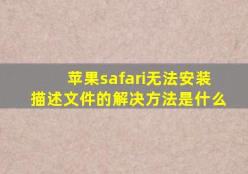 苹果safari无法安装描述文件的解决方法是什么