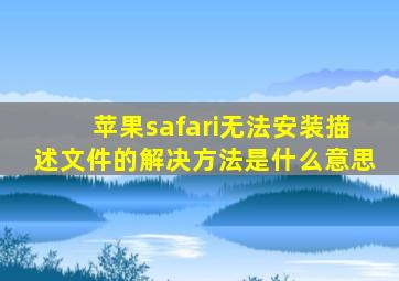 苹果safari无法安装描述文件的解决方法是什么意思