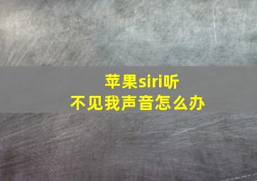 苹果siri听不见我声音怎么办