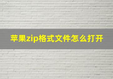 苹果zip格式文件怎么打开