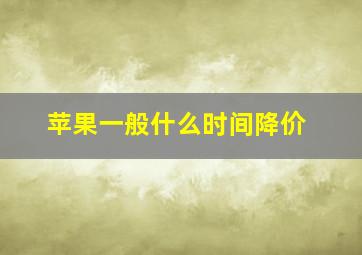 苹果一般什么时间降价