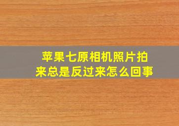 苹果七原相机照片拍来总是反过来怎么回事