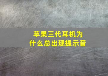 苹果三代耳机为什么总出现提示音