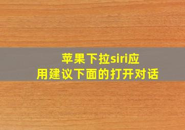 苹果下拉siri应用建议下面的打开对话