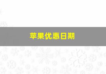 苹果优惠日期