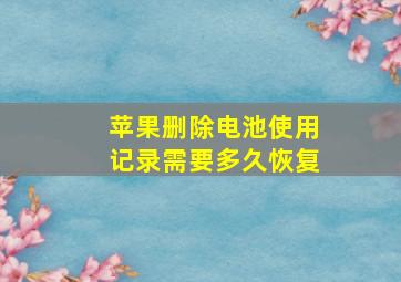 苹果删除电池使用记录需要多久恢复