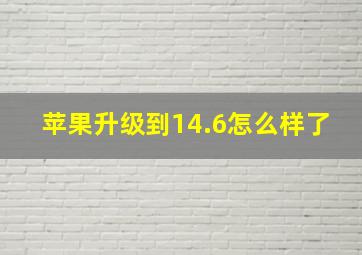 苹果升级到14.6怎么样了