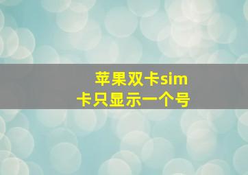 苹果双卡sim卡只显示一个号