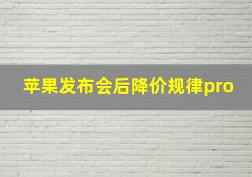 苹果发布会后降价规律pro