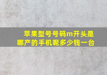 苹果型号号码m开头是哪产的手机呢多少钱一台