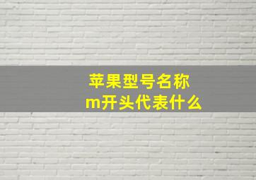 苹果型号名称m开头代表什么