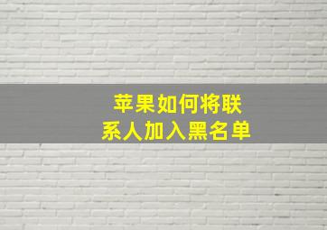 苹果如何将联系人加入黑名单