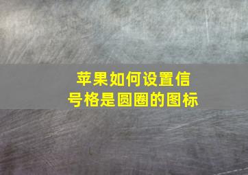 苹果如何设置信号格是圆圈的图标