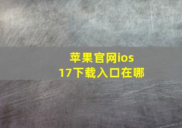 苹果官网ios17下载入口在哪