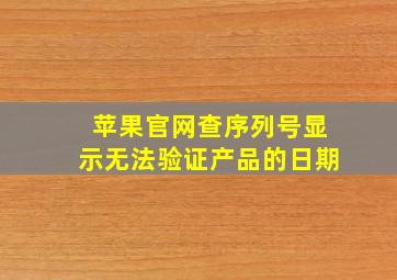 苹果官网查序列号显示无法验证产品的日期