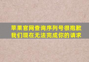 苹果官网查询序列号很抱歉我们现在无法完成你的请求