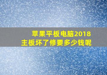 苹果平板电脑2018主板坏了修要多少钱呢